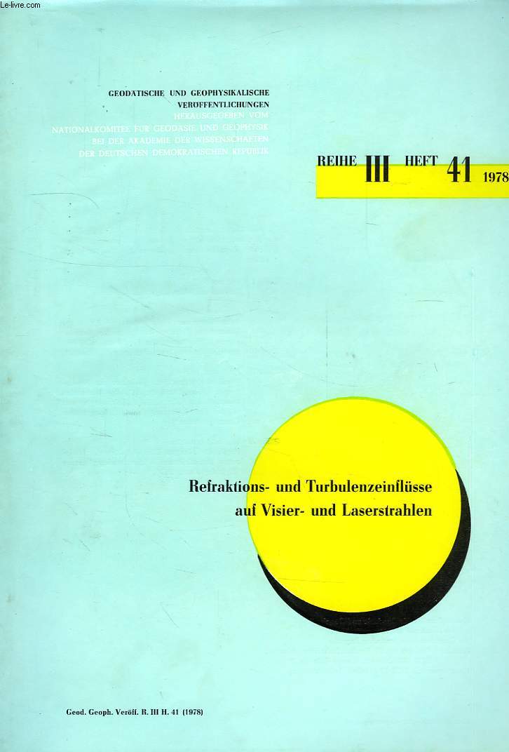 GOEDATISCHE UND GEOPHYSIKALISCHE VEROFFENTLICHUNGEN, REIHE III, HEFT 41, 1978, REFRAKTIONS- UND TURBULENZEINFLUSSE AUF VISIER- UND LASERSTRAHLEN