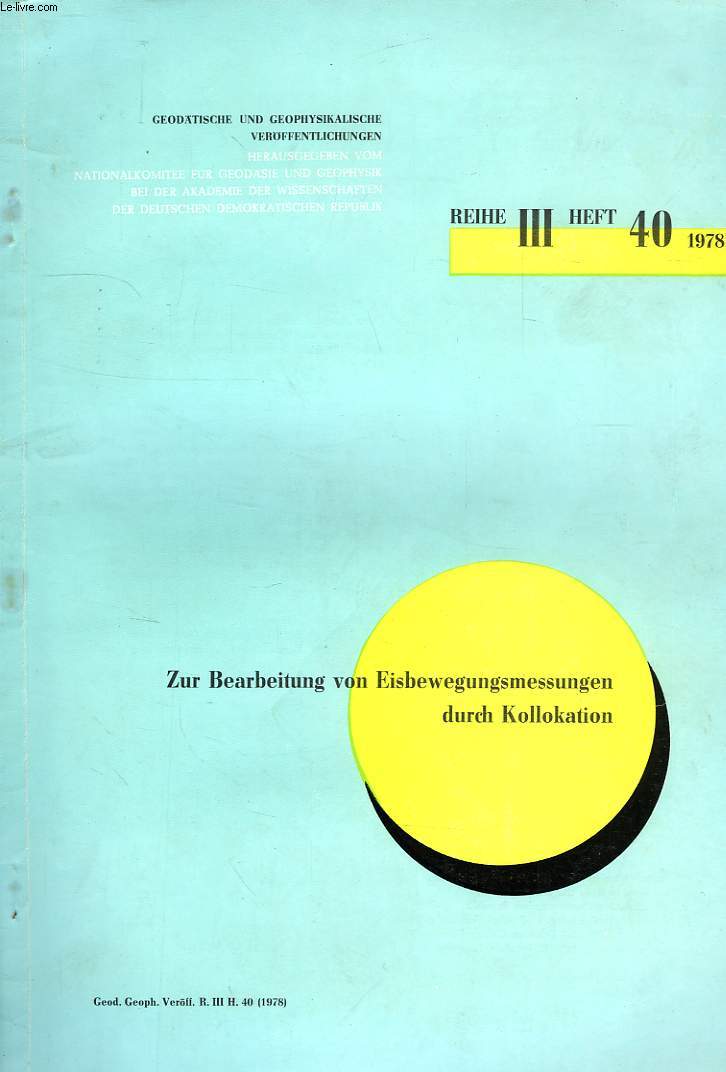 GOEDATISCHE UND GEOPHYSIKALISCHE VEROFFENTLICHUNGEN, REIHE III, HEFT 4O, 1978, ZUR BEARBEITUNG VON EISBEWEGUNGSMESSUNGEN DURCH KOLLOKATION