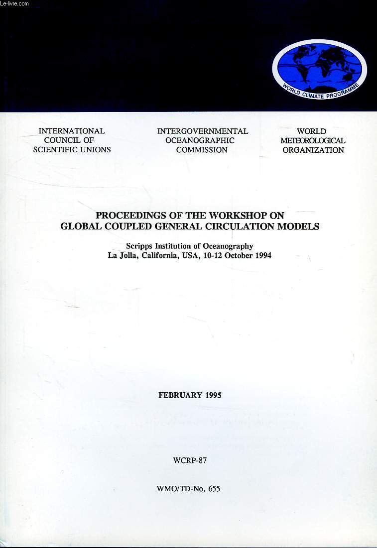 WORLD CLIMATE PROGRAMME RESEARCH, FEB. 1995, PROCEEDINGS OF THE WORKSHOP ON GLOBAL COUPLED CIRCULATION MODELS, SCRIPPS INSTITUTION OF OCEANOGRAPHY , LA JOLLA, CA., USA, 10-12 OCT. 1994 (WCRP-87, WMO/TD-N 655)