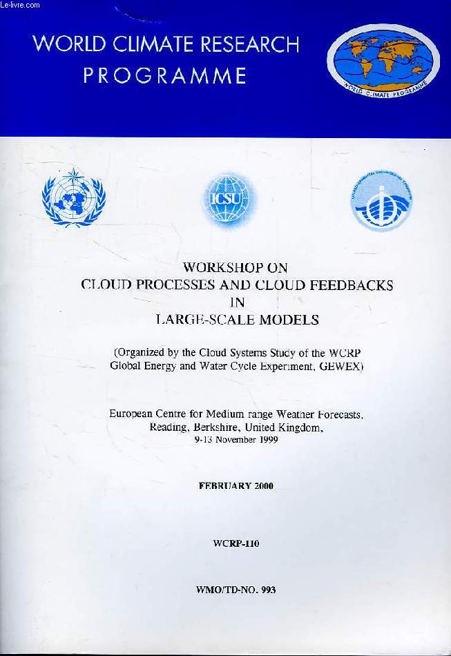 WORLD CLIMATE PROGRAMME RESEARCH, FEB. 2000, WORKSHOP ON CLOUD PROCESSES AND CLOUD FEEDBACKS IN LARGE SCALE MODELS, EUROPEAN CENTRE FOR MEDIUM-RANGE WEATHER FORECASTS, READING, UK, 9-13 NOV. 1999 (WCRP-110, WMO/TD-N 993)