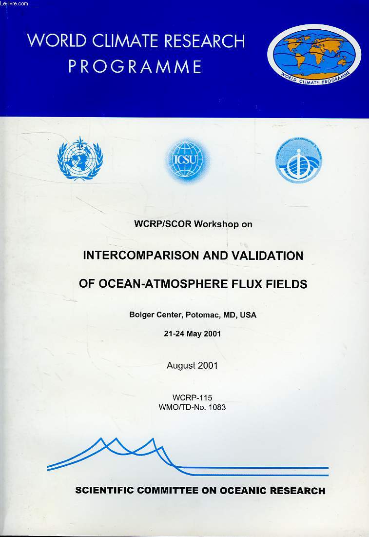 WORLD CLIMATE PROGRAMME RESEARCH, AUG. 2001, WRCP/SCOR WORKSHOP ON INTERCOMPARISON AND VALIDATION PF OCEAN-ATMOSPHERE FLUIX FIELDS, BOLGER CENTER, MD, USA, 21-24 MAY 2001 (WCRP-115, WMO/TD-N 1083)