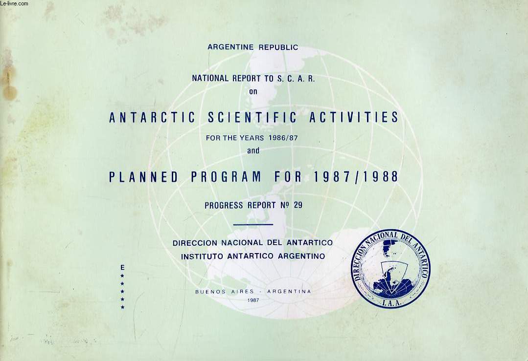 ARGENTINE REPUBLIC, NATIONAL REPORT TO SCAR ON ANTARCTIC SCIENTIFIC ACTIVITIES FOR THE YEARS 1986-87 AND PLANNED PROGRAM FOR 1987/1988, PROGRESS REPORT N 29