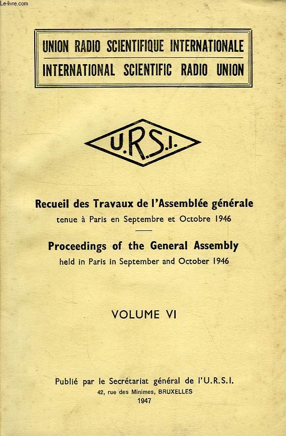 URSI, RECUEIL DES TRAVAUX DE L'ASSEMBLEE GENERALE TENUE A PARIS EN SEPT. ET OCT. 1946, PROCEEDINGS OF THE GENERAL ASSEMBLY HELD IN PARIS IN SEPT. AND OCT. 1946, VOL. VI