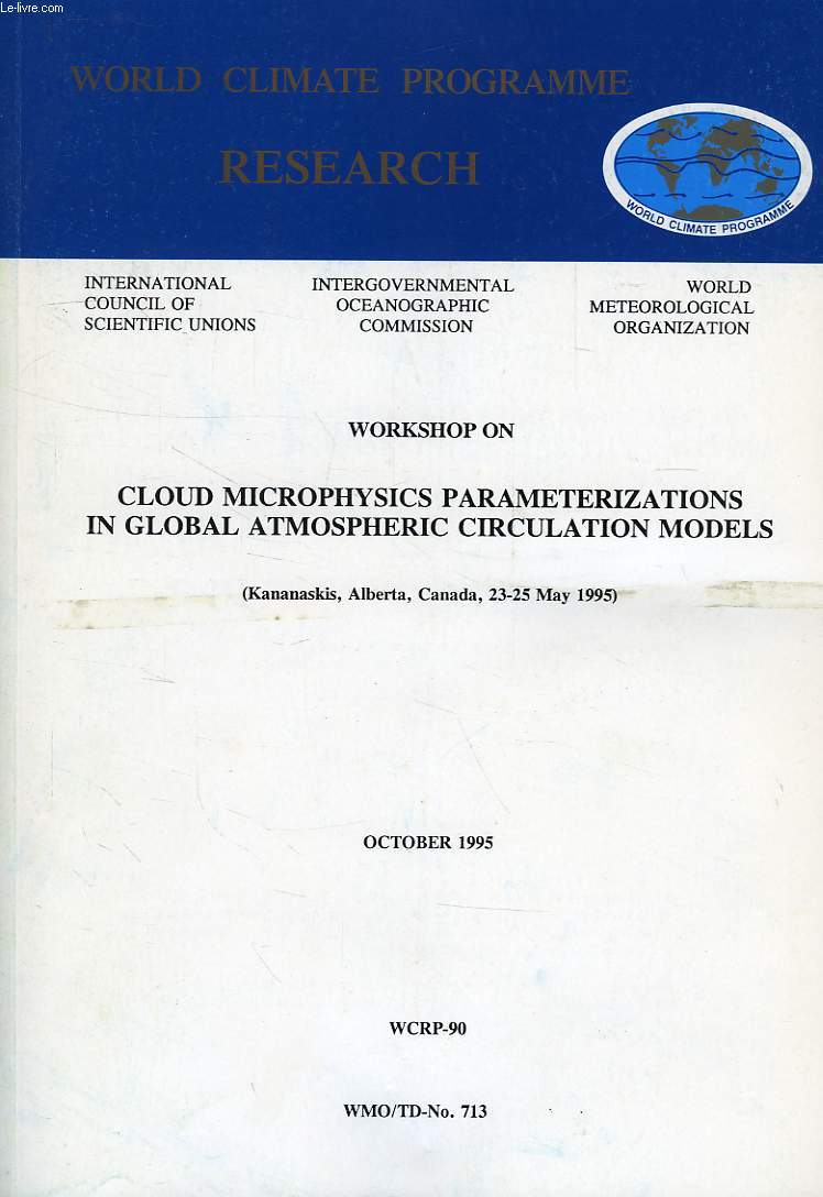 WORLD CLIMATE PROGRAMME RESEARCH, OCT. 1995, WORKSHOP ON CLOUD MICROPHYSICS PARAMETERIZATIONS IN GLOBAL ATMOSPHERIC CIRCULATION MODELS, KANANASKIS, ALBERTA, MAY 1995 (WCRP-90, WMO/TD-N 713)