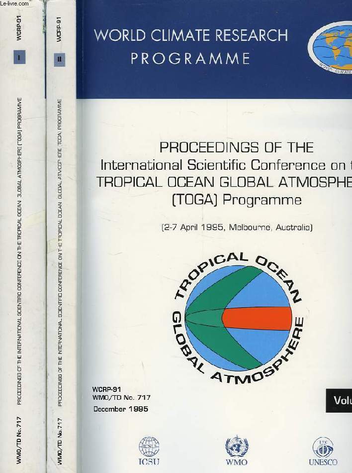 WORLD CLIMATE PROGRAMME RESEARCH, DEC. 1995, PROCEEDINGS OF THE INT. SCIENTIFIC CONFERENCE ON THE TROPICAL OCEAN GLOBAL ATMOSPHERE (TOGA) PROGRAMLME, MELBOURNE, AUS., APRIL 1995 (WCRP-91, WMO/TD-N 717), 2 VOLUMES