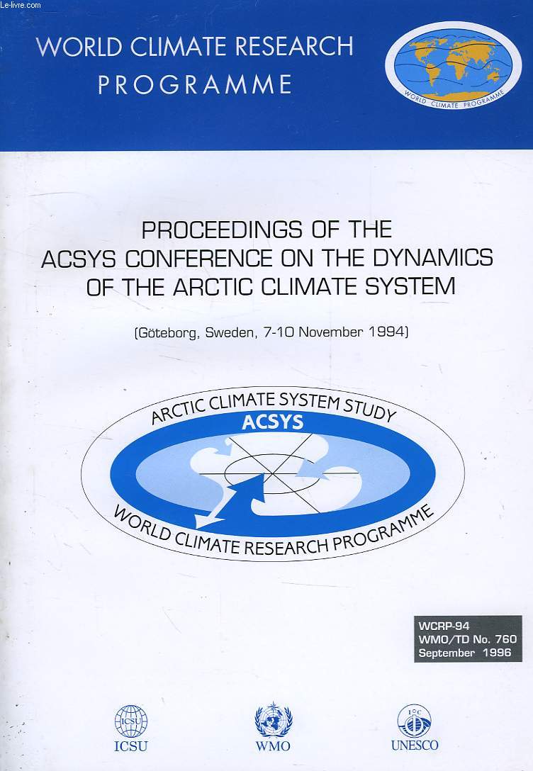 WORLD CLIMATE PROGRAMME RESEARCH, SEPT. 1996, PROCEEDINGS OF THE ACSYS CONFERENCE ON THE DYNAMICS OF THE ARCTIC CLIMATE SYSTEM, GOTEBORG, SWENDEN, NOV. 1994 (WCRP-94, WMO/TD-N 760)
