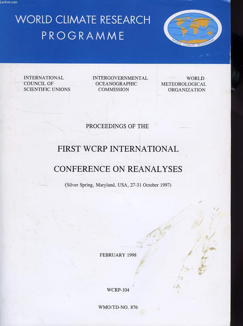 WORLD CLIMATE PROGRAMME RESEARCH, FEB. 1998, PROCEEDINGS OF THE FIRST WRCP INTERNATIONAL CONFERENCE ON REANALYSES, SILVER SPRING, MARYLAND, OCT. 1997 (WCRP-104, WMO/TD-N 876)