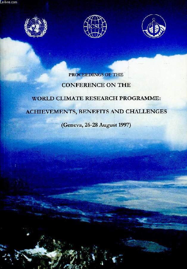 PROCEEDINGS OF THE CONFERENCE ON THE WORLD CLIMATE RESEARCH PROGRAMME: ACHIEVEMENTS, BENEFITS AND CHALLENGES (GENEVA, AUG. 1997), WMO/TD N 904