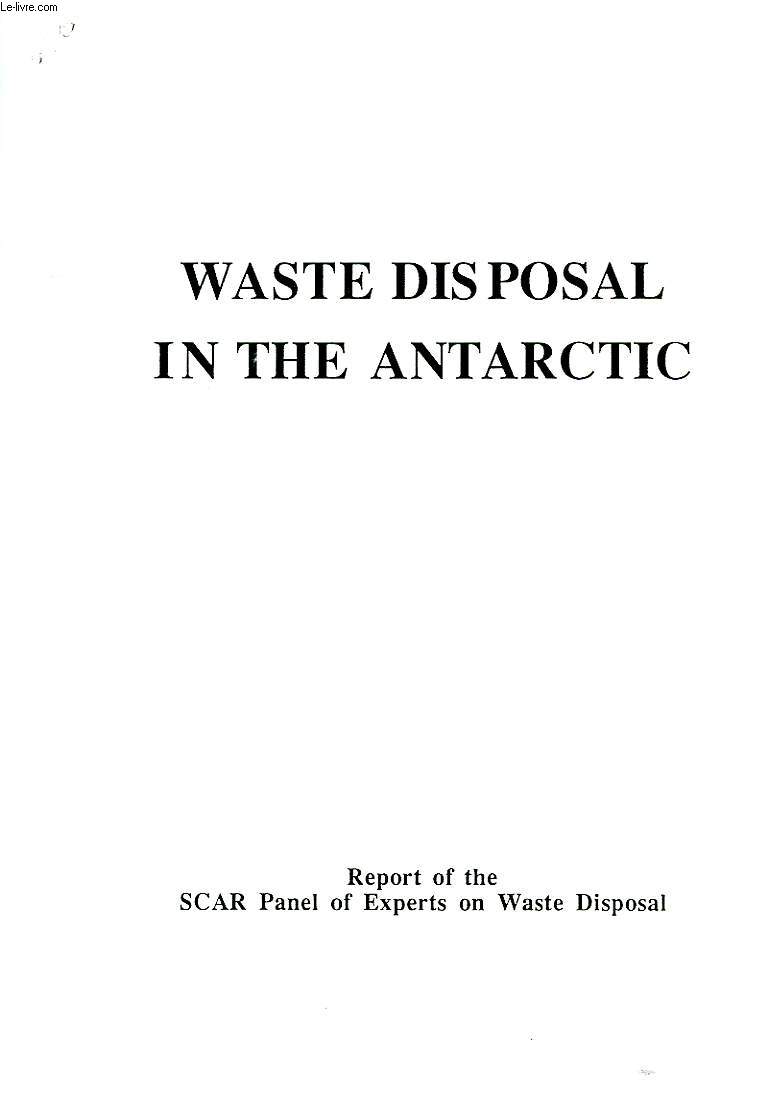 WASTE DISPOSAL IN THE ANTARCTIC, REPORT OF THE SCAR PANEL OF EXPERTS ON WASTE DISPOSAL