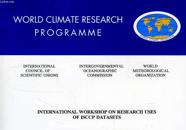 WORLD CLIMATE RESEARCH PROGRAMME, DEC. 1996, INTERNATIONAL WORKSHOP ON RESEARCH USES OF ISCCP DATASETS, NASA GODDARD INST. FOR SPACE STUDIES, N.Y., APRIL 1996 (WCRP-97, WMO/TD-N 790)