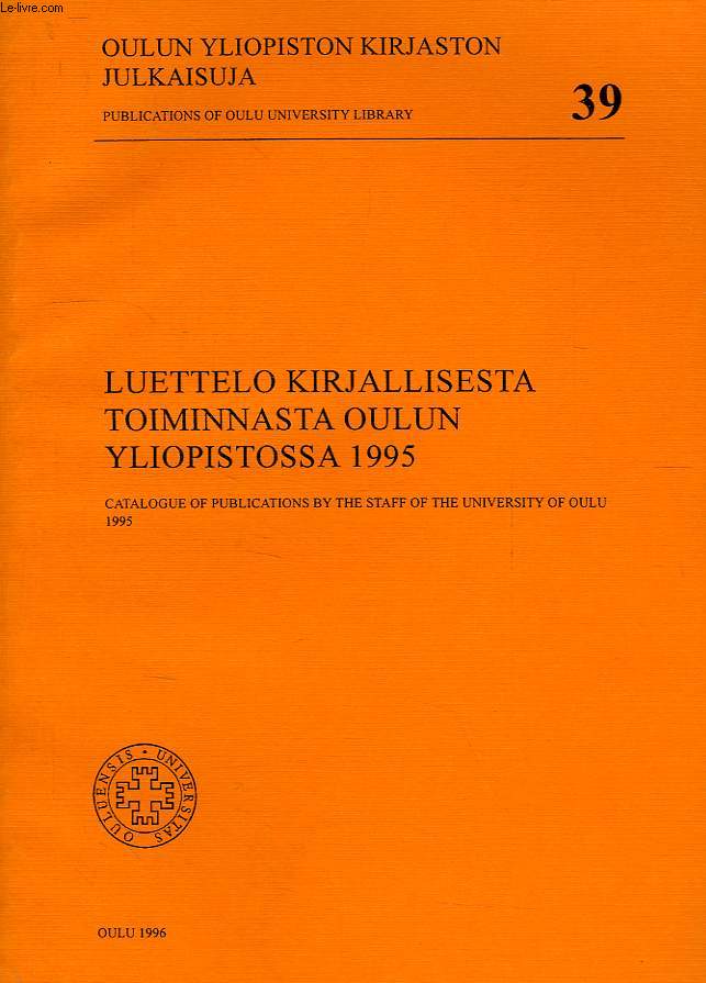 OULUN YLIOPISTON KIRJASTON JULKAISUJA, PUBLICATIONS OF OULU UNIVERSITY LIBRARY, N° 39, LUETTELO KIRJALLISESTA TOIMINNASTA OULUN YLIOPISTOSSA 1995