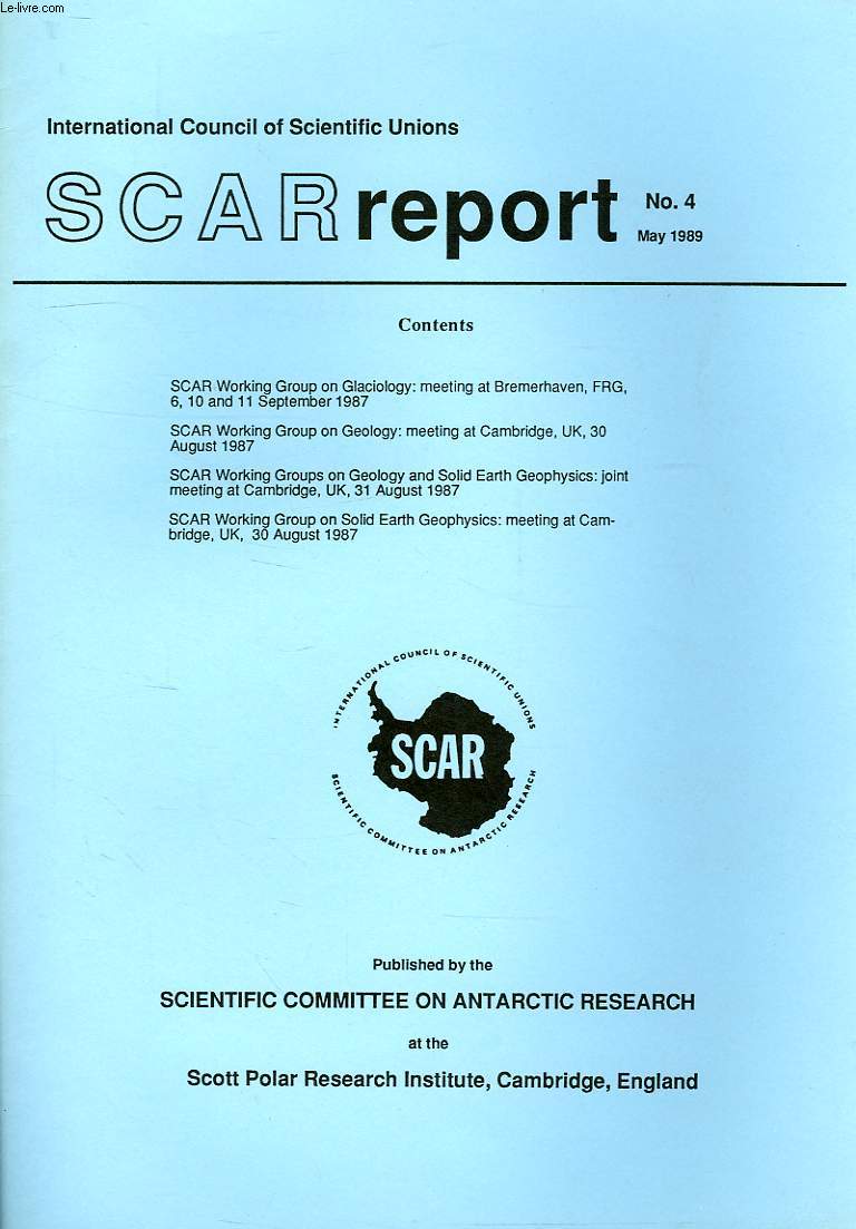 SCAR REPORT, N 4, MAY 1989, SCAR WORKING GROUPS ON GLACIOLOGY (BREMERHAVEN, SEPT. 1987), GEOLOGY (CANBRIDGE, AUG. 1987), GEOLOGY AND SOLID EARTH GEOPHYSICS (CAMBRIDGE, AUG. 1987)