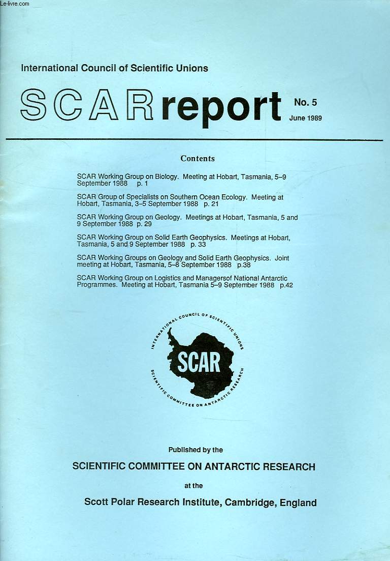 SCAR REPORT, N 5, JUNE 1989, SCAR WORKING GROUPS ON BIOLOGY (HOBART, SEPT. 1988), SOUTHERN OCEAN ECOLOGY (HOBART, SEPT. 1988), GEOLOGY (HOBART, SEPT. 1988), SOLID EARTH GEOPHYSICS (HOBART, SEPT. 1988), LOGISTICS AND MANAGERS OF NATIONAL ANTARCTIC PROG.