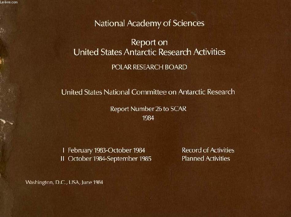 NATIONAL ACADEMY OF SCIENCES, REPORT ON UNITED STATES ANTARCTIC RESEARCH ACTIVITIES, POLAR RESEARCH BOARD, UNITED STATES NATIONAL COMMITTEE ON ANTARCTIC RESEARCH, REPORT NUMBER 26 TO SCAR, 1984