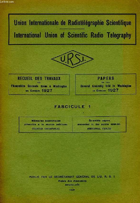 URSI, RECUEIL DES TRAVAUX DE L'ASSEMBLEE GENERALE TENUE A WASHINGTON EN OCT. 1927, FASC. 1 & 1 bis, MEMOIRES SCIENTIFIQUES PRES. A LA SEANCE PUBLIQUE, TEXTES ORIGINAUX ET TRADUCTIONS