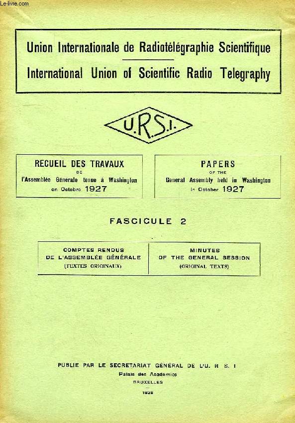 URSI, RECUEIL DES TRAVAUX DE L'ASSEMBLEE GENERALE TENUE A WASHINGTON EN OCT. 1927, FASC. 2, COMPTES RENDUS DE L'ASSEMBLEE GENERALE (TEXTES ORIGINAUX)