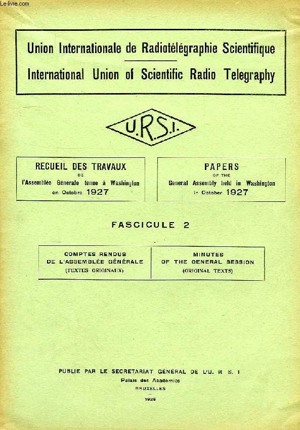 URSI, RECUEIL DES TRAVAUX DE L'ASSEMBLEE GENERALE TENUE A WASHINGTON EN OCT. 1927, FASC. 2, COMPTES RENDUS DE L'ASSEMBLEE GENERALE (TEXTES ORIGINAUX)