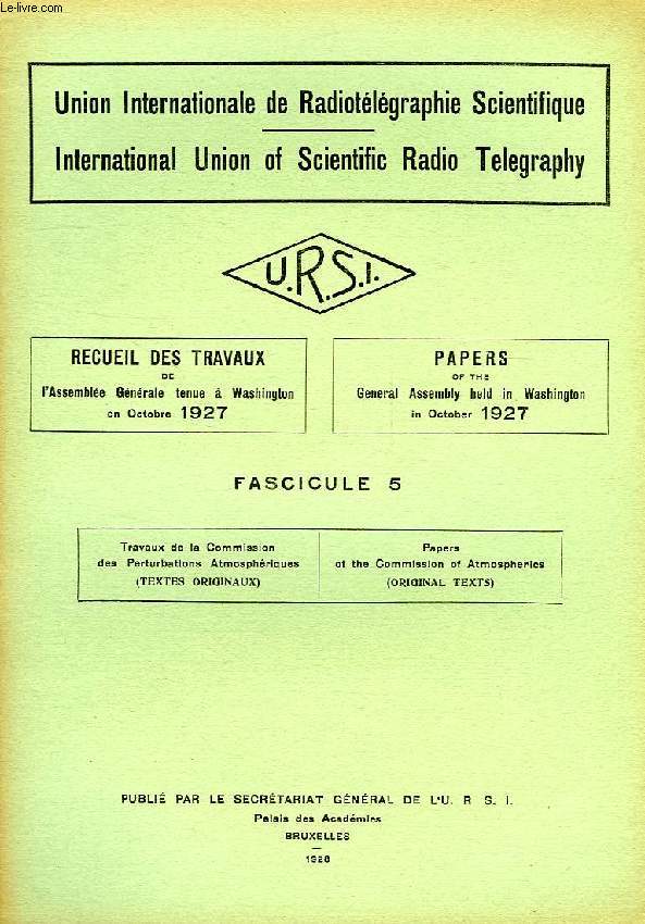 URSI, RECUEIL DES TRAVAUX DE L'ASSEMBLEE GENERALE TENUE A WASHINGTON EN OCT. 1927, FASC. 5, TRAVAUX DE LA COMMISSION DES PERTURBATIONS ATMOSPHERIQUES (TEXTES ORIGINAUX)