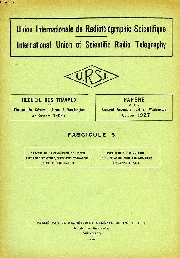 URSI, RECUEIL DES TRAVAUX DE L'ASSEMBLEE GENERALE TENUE A WASHINGTON EN OCT. 1927, FASC. 6, TRAVAUX DE LA COMMISSION DE LIAISON AVEC LES OPERATUERS, PRATICIENS ET AMATEURS (TEXTES ORIGINAUX)