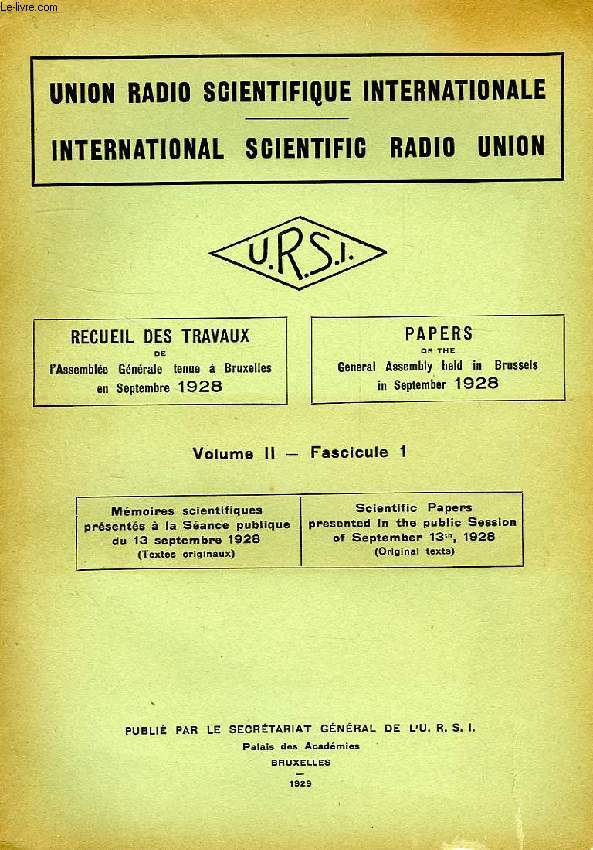 URSI, RECUEIL DES TRAVAUX DE L'ASSEMBLEE GENERALE TENUE A BRUXELLES EN SEPT. 1928, VOL. II, FASC. 1, MEMOIRES SCIENTIFIQUES PRES. A LA SEANCE PUBLIQUE DE SEPT. 1928 (TEXTES ORIGINAUX)