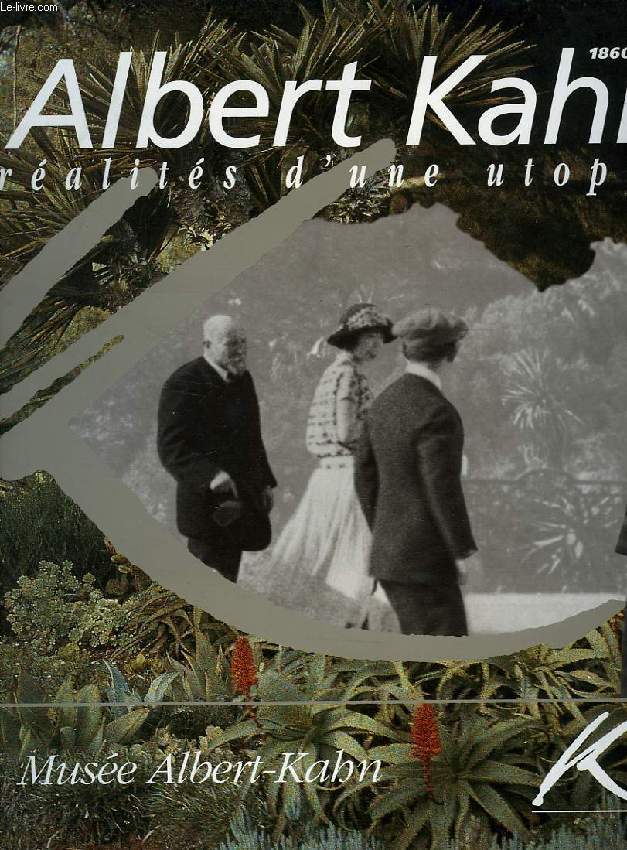 ALBERT KAHN, 1860-1940, REALITES D'UNE UTOPIE