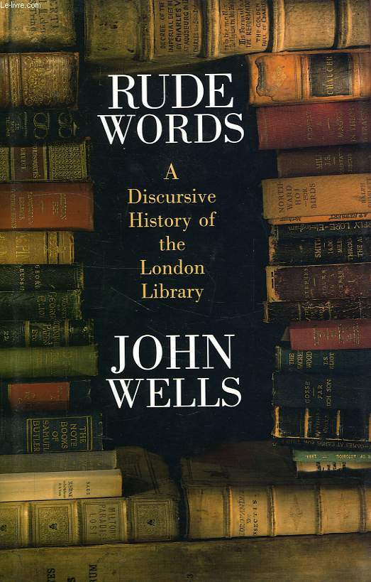 RUDE WORDS, A DISCURSIVE HISTORY OF THE LONDON LIBRARY