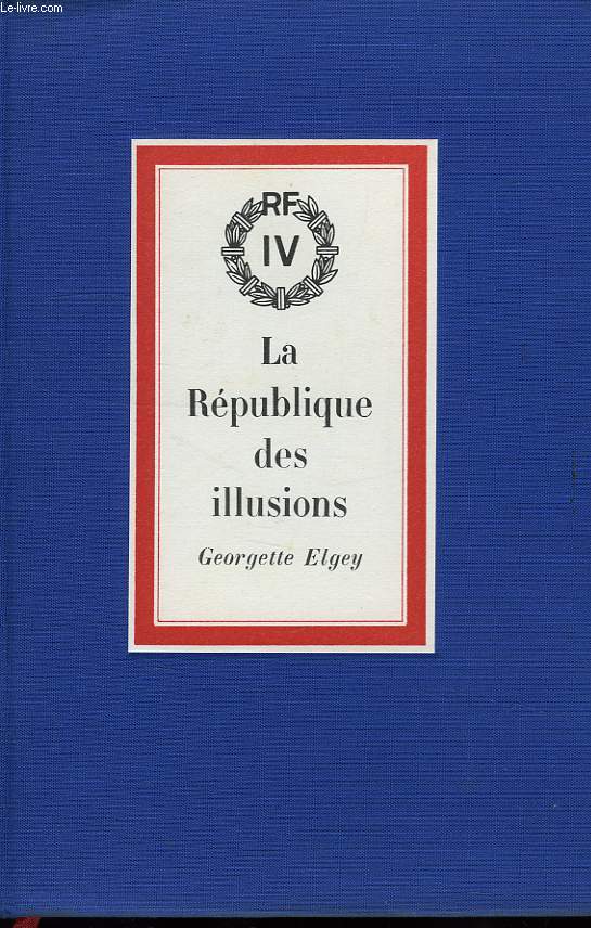 LA REPUBLIQUE DES ILLUSIONS, OU LA VIE SECRETE DE LA IVe REPUBLIQUE