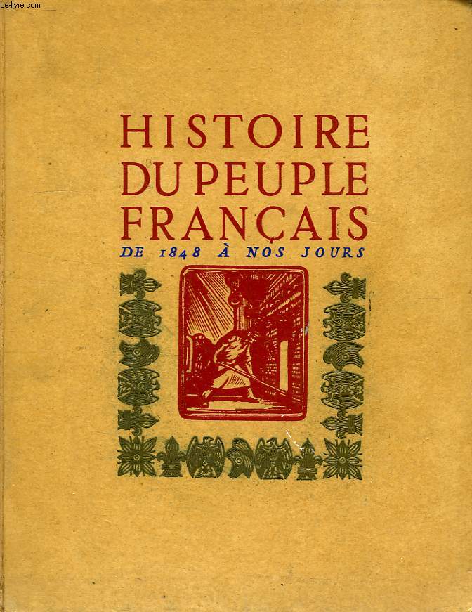 HISTOIRE DU PEUPLE FRANCAIS, TOME IV, DE 1848 A NOS JOURS