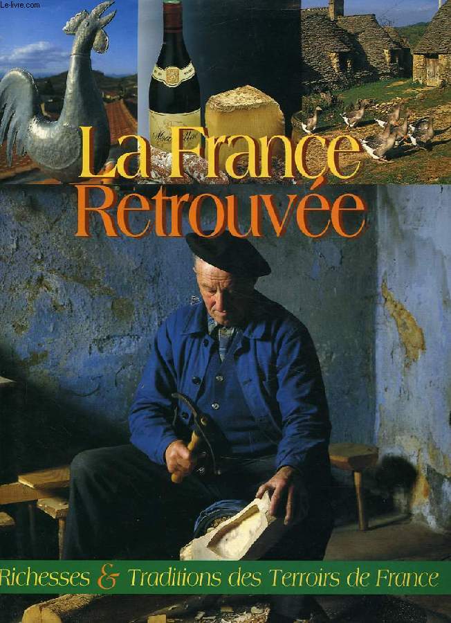 LA FRANCE RETROUVEE, RICHESSES ET TRADITIONS DES TERROIRS DE FRANCE