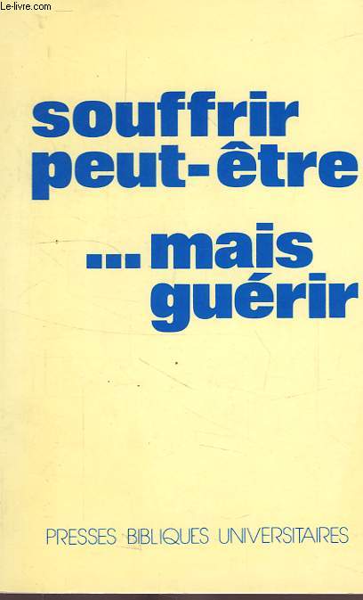 SOUFFRIR PEUT-ETRE... MAIS GUERIR