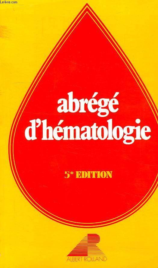 ABREGE D'HEMATOLOGIE, A L'USAGE DES ETUDIANTS DU 2e CYCLE ET DU CES D'HEMATOLOGIE