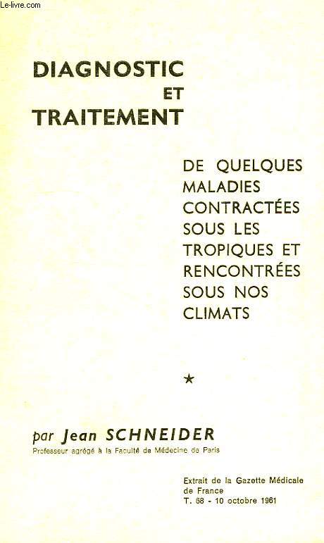 DIAGNOSTIC ET TRAITEMENT DE QUELQUES MALADIES CONTRACTEES SOUS LES TROPIQUES ET RENCONTREES SOUS NOS CLIMATS