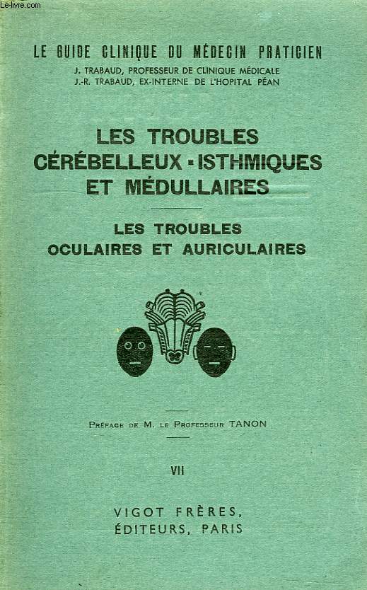 LE GUIDE CLINIQUE DU MEDECIN PRATICIEN, TOME VII, LES TROUBLES CEREBELLEUX-ISTHMIQUES ET MEDULLAIRES, LES TROUBLES OCULAIRES ET AURICULAIRES