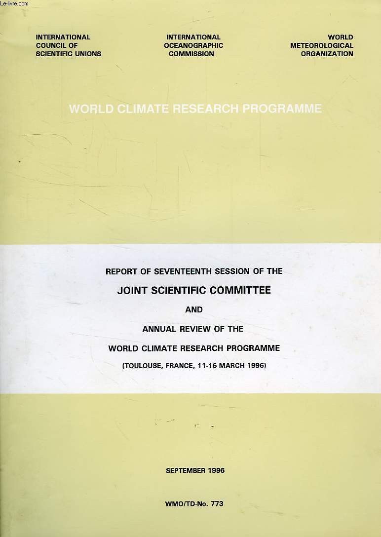 REPORT OF SEVENTEENTH SESSION OF THE JOINT SCIENTIFIC COMMITTEE AND ANNUAL REVIEW OF THE WORLD CLIMATE RESEARCH PROGRAMME, TOULOUSE, FRANCE, 11-16 MARCH 1996) (WMO/TD-N 773)