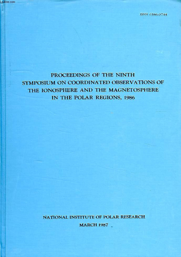 MEMOIRS OF NATIONAL INSTITUTE OF POLAR RESEARCH, SPECIAL ISSUE N 47, PROCEEDINGS OF THE NINTH SYMPOSIUM ON COORDINATED OBSERVATIONS OF THE IONOSPHERE AND THE MAGNETOSPHERE IN THE POLAR REGIONS, 1986