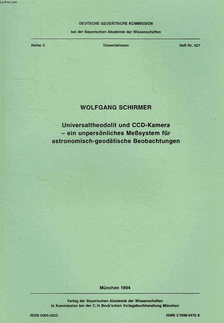 DEUTSCHE GEODATISCHE KOMMISSION, REIHE C, DISSERTATIONEN, HEFT Nr. 427, UNIVERSALTHEODOLIT UND CCD-KAMERA, EIN UNPERSONLICHES MESYSTEM FUR ASTRONOMISCH-GEODATISCHE BEOBACHTUNGEN