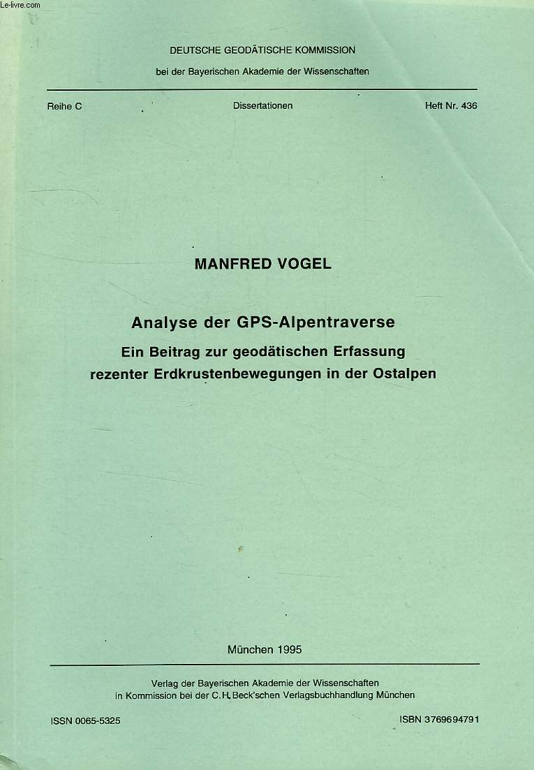 DEUTSCHE GEODATISCHE KOMMISSION, REIHE C, DISSERTATIONEN, HEFT Nr. 436, ANALYSE DER GPS-ALPENTRAVERSE, EIN BEITRAG ZUR GEODATISCHEN ERFASSUNG REZENTER ERDKRUSTENBEWEGUNGEN IN DER OSTALPEN