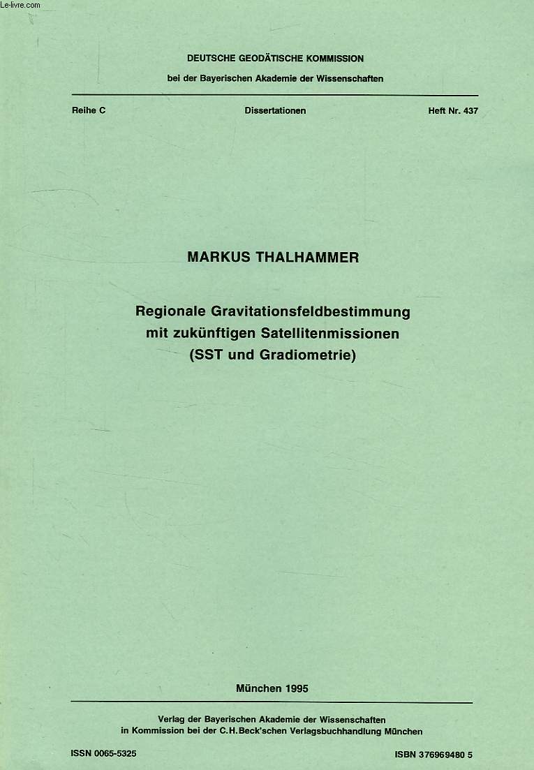 DEUTSCHE GEODATISCHE KOMMISSION, REIHE C, DISSERTATIONEN, HEFT Nr. 437, REGIONALE GRAVITATIONSFELDBESTIMMUNG MIT ZUKUNFTIGEN SATELLITENMISSIONEN (SST UND GRADIOMETRIE)