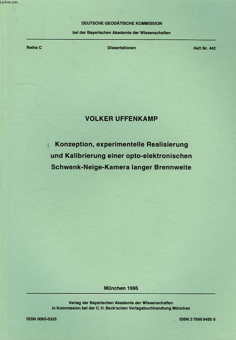 DEUTSCHE GEODATISCHE KOMMISSION, REIHE C, DISSERTATIONEN, HEFT Nr. 442, KONZEPTION, EXPERIMENTELLE REALISIERUNG UND KALIBRIERUNG EINER OPTO-ELEKTRONISCHEN SCHWENK-NEIGE-KAMERA LANGER BRENNWEITE
