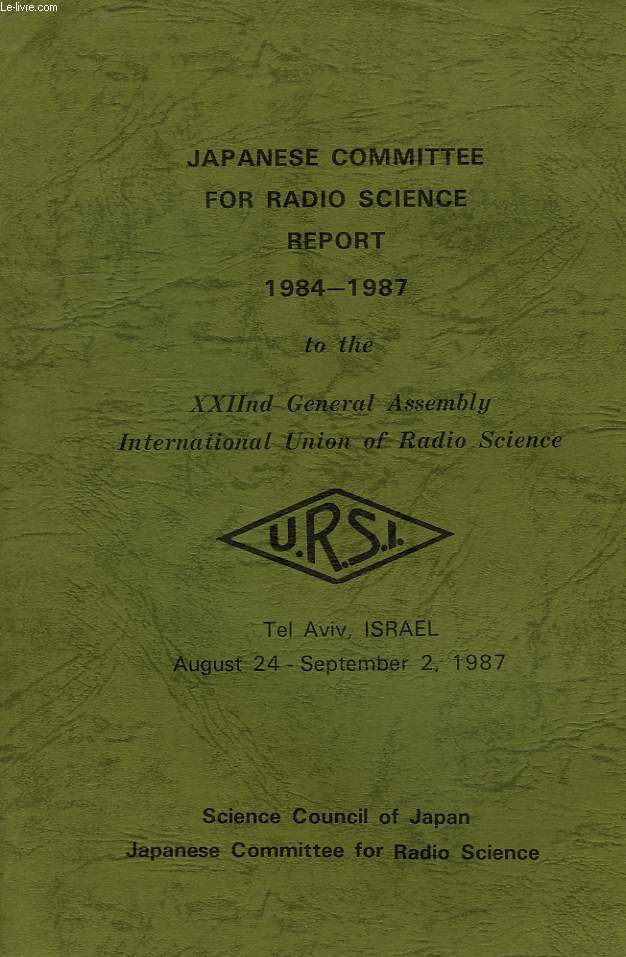 JAPANESE COMMITTEE FOR RADIO SCIENCE REPORT, 1984-1987, TO THE XXIInd GENERAL ASSEMBLY INTERNATIONAL UNION OF RADIO SCIENCE, TEL AVIV, AUG.-SEPT. 1987