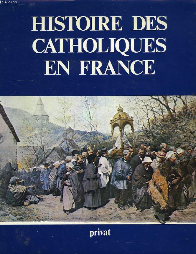 HISTOIRE DES CATHOLIQUES EN FRANCE DU XVe SIECLE A NOS JOURS