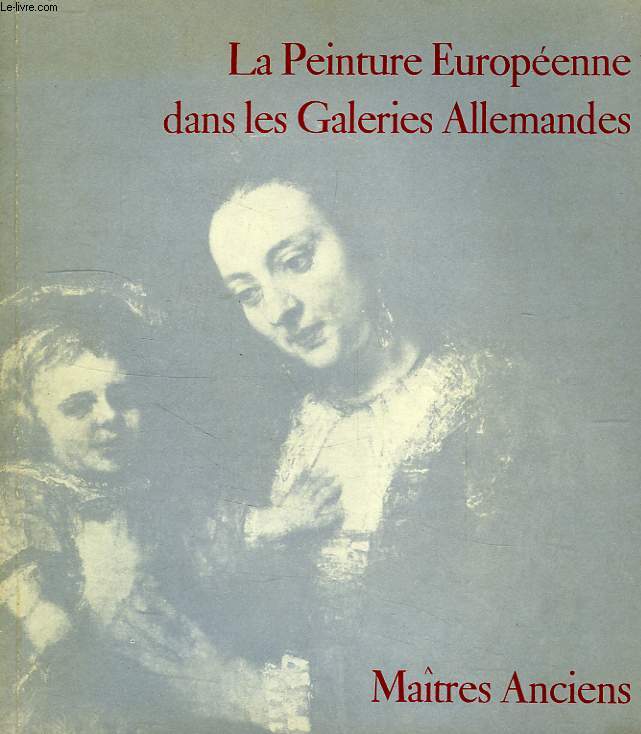 LA PEINTURE EUROPEENNE DANS LES GALERIES ALLEMANDES, TOME I, LES MAITRES ANCIENS