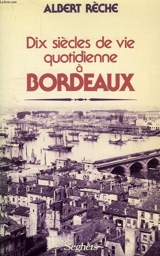 DIX SIECLES DE VIE QUOTIDIENNE A BORDEAUX