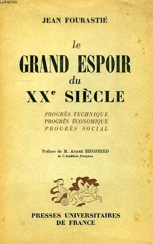 LE GRAND ESPOIR DU XXe SIECLE, PROGRS TECHNIQUE, PROGRES ECONOMIQUE, PROGRES SOCIAL