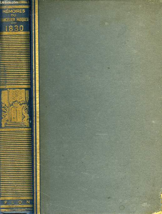 MEMOIRES DU CHANCELIER PASQUIER, 1830, UN MINISTERE DE DEFI, LA REVOLUTION, PROCES DES MINISTRES DE CHARLES X