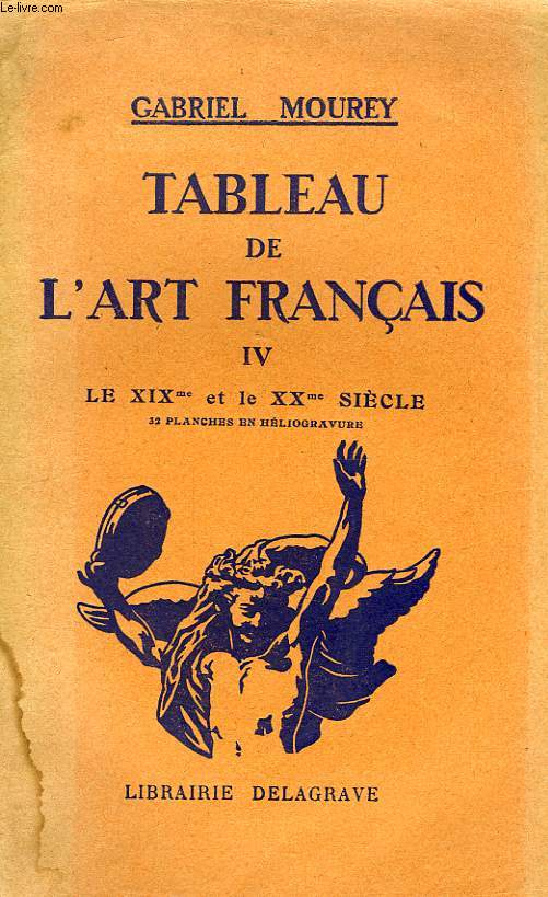 TABLEAU DE L'ART FRANCAIS DES ORIGINES A NOS JOURS, TOME IV, LE XIXe SIECLE ET LE XXe SIECLE