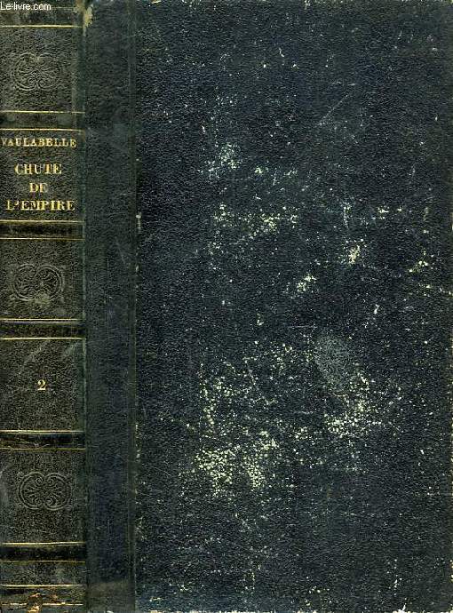 CHUTE DE L'EMPIRE, HISTOIRE DES DEUX RESTAURATIONS, JUSQU'A LA CHUTE DE CHARLES X, EN 1830, TOME II