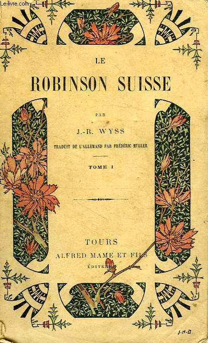 LE ROBINSON SUISSE, OU HISTOIRE D'UNE FAMILLE SUISSE NAUFRAGEE, TOME I