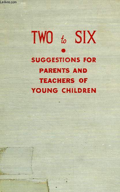 TWO TO SIX, SUGGESTIONS FOR PARENTS AND TEACHERS OF YOUNG CHILDREN