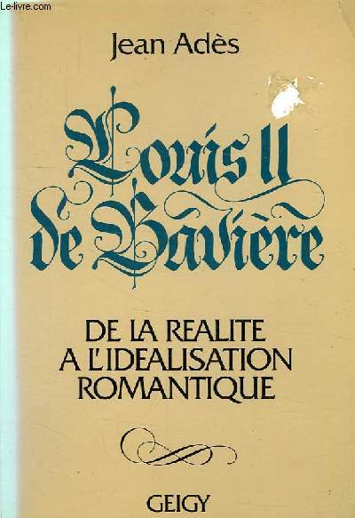 LOUIS II DE BAVIERE, DE LA REALITE A L'IDEALISATION ROMANTIQUE